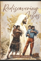 Rediscovering Jesus: A Journey from the Garden to the Resurrection B0H9D7F8CJ Book Cover