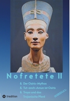 Nofretete / Nefertiti II: Osiris-Mythos & Tut-anch-Amun & Troja (German Edition) 3347812670 Book Cover