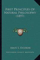 First Principles of Natural Philosophy (Classic Reprint) 1522904042 Book Cover