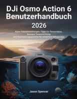 DJI Osmo Action 6 Benutzerhandbuch 2026: Klare Videoeinstellungen, Tipps für Reisevideos, bessere Toneinrichtung und Bearbeitungsschritte für schärfere Alltagsclips (German Edition) B0H2RZKHGT Book Cover