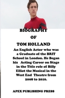 THE BIOGRAPHY OF TOM HOLLAND: An English Actor who was a Graduate of the BRIT School in London. He Began his Acting Career on Stage in the Title role of Billy Elliot. B096LWHDPX Book Cover