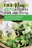 The New Keto Recipes for Carb Lovers: The Complete Keto Cookbook with Delicious Recipes. Cook Amazing Dishes and Wow Your Friends. 1803041188 Book Cover