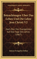 Betrachtungen Uber Das Leben Und Die Lehre Jesu Christi V2: Nach Den Vier Evangelisten Auf Alle Tage Des Jahres (1867) 1160717842 Book Cover