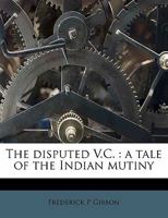 The Disputed V. C: A Tale of the Indian Mutiny 1648998119 Book Cover