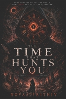 THE TIME THAT HUNTS YOU: A Cosmic Time-Horror Thriller of Vanished Minutes, Fractured Memories, and the Night the World Began to Unmake Itself B0G56BYHJ5 Book Cover