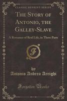 The Story of Antonio, the Galley-Slave: A Romance of Real Life, in Three Parts 1172401233 Book Cover