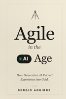 Agile in the AI Age: How Generative AI Turned Experience into Gold 8797728608 Book Cover
