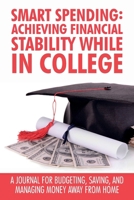 Smart Spending: Achieving Financial Stability While in College: A Journal for Budgeting, Saving, and Managing Money Away from Home B0DVGTVCF5 Book Cover