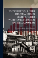 Fescschrift Zur Feier Des 50 Jährigen Bestehens Der Württembergischen Handelskammern 1246581523 Book Cover
