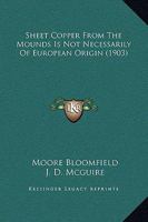Sheet-Copper From The Mounds Is Not Necessarily Of European Origin (1903) 116692436X Book Cover