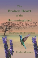 The Broken Heart of the Hummingbird: The Poems Never Read B0B5KKBM35 Book Cover