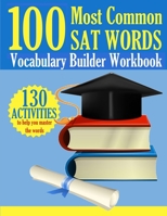 100 Most Common SAT Words: Vocabulary Builder Workbook: 130 Activities to Help You Master the Words B08M8CRL6M Book Cover