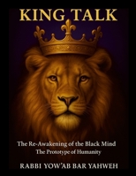 King Talk: The Re-Awakening of the Black Mind Prototype of Humanity 1300191988 Book Cover