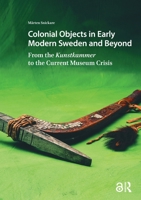 Colonial Objects in Early Modern Sweden and Beyond: From the Kunstkammer to the Current Museum Crisis 1041177178 Book Cover