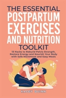 Essential Postpartum Exercises and Nutrition Toolkit : 13 Hacks to Rebuild Pelvic Strength, Restore Energy and Nourish Your Body with Safe Movement and Easy Meals 1968354263 Book Cover