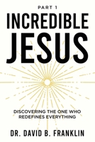 Incredible Jesus: Discovering the One Who Redefines Everything B0DQ983F95 Book Cover
