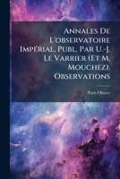 Annales De L'observatoire ImpÃ(c)rial, Publ. Par U.-J. Le Varrier (Et M. Mouchez). Observations (Swedish Edition) 1023976994 Book Cover