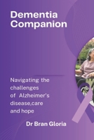 Dementia Companion: Navigating the Challenges of Alzheimer’s Disease. Care, Understanding, and Hope B0DPCY9VSR Book Cover