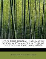 Life of Lieut. General Hugh MacKay of Scoury, Commander in Chief of the Forces in Scottland 1689 - 90 1018255249 Book Cover