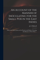 An Account of the Manner of Inoculating for the Small Pox in the East Indies: With Some Observations on the Practice and Mode of Treating That Disease in Those Parts ... 9354590950 Book Cover