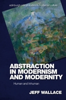 Abstraction in Modernism and Modernity: Human and Inhuman (Edinburgh Critical Studies in Modernist Culture) 1474461662 Book Cover