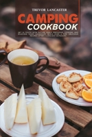 Camping Cookbook: Get in Touch With Nature While Preparing, Cooking, and Enjoying Warm Handmade Meals Over a Fire. Delicious Recipes After a Long Day Outdoors 1914378695 Book Cover