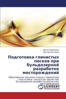 Podgotovka glinistykh peskov pri bul'dozernoy razrabotke mestorozhdeniy: Obosnovanie tekhnologicheskikh parametrov podgotovki glinistykh peskov pri ... rossypnykh mestorozhdeniy 3659356255 Book Cover