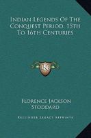 Indian Legends Of The Conquest Period, 15th To 16th Centuries 1425455530 Book Cover