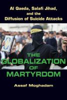 The Globalization of Martyrdom: Al Qaeda, Salafi Jihad, and the Diffusion of Suicide Attacks 1421400588 Book Cover