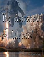 The Astronaut of Atlantis: A Real Life Story of an Astronaut's Troublesome Trip to Space... 1074283805 Book Cover