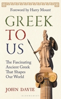 Greek To Us: The Fascinating, Funny and Surprising Ancient Greek That Shapes Our World 1399424793 Book Cover