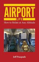 Airport Life: How to Relate at Any Altitude 0989660311 Book Cover