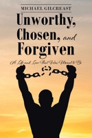 Unworthy, Chosen, and Forgiven: A Life and Love That Was Meant to Be 1638746621 Book Cover