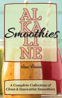 Alkaline Smoothies: A Complete Collection of Clean and Innovative Smoothies 1802773258 Book Cover