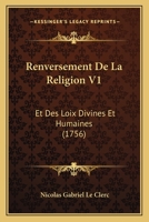 Renversement De La Religion V1: Et Des Loix Divines Et Humaines (1756) 1166183394 Book Cover