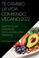 Te Cambio La Vida Comiendo Vegano 2022: Recetas Únicas Para Desintoxicar Y Vivir Sano Y Fuerte 1837892733 Book Cover