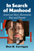 In Search of Manhood: American Men's Movements Past and Present 1476695601 Book Cover