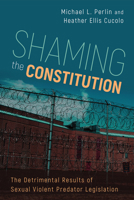 Shaming the Constitution: The Detrimental Results of Sexual Violent Predator Legislation 1439912920 Book Cover