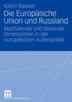 Die Europaische Union Und Russland: Multilaterale Und Bilaterale Dimensionen in Der Europaischen Aussenpolitik 3531150995 Book Cover