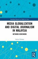 Media Globalization and Digital Journalism in Malaysia: Network Newswork 0367877414 Book Cover