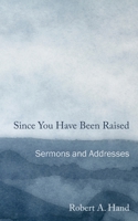 Since You Have Been Raised: Sermons and Addresses 0578303205 Book Cover