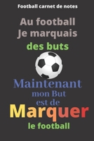 Football carnet de notes: Au football je marquais des buts Maintenant mon but est de marquer le football (French Edition) 1660424267 Book Cover