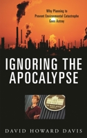 Ignoring the Apocalypse: Why Planning to Prevent Environmental Catastrophe Goes Astray (Politics and the Environment) 0275996638 Book Cover