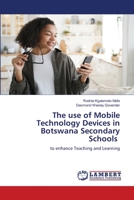 The use of Mobile Technology Devices in Botswana Secondary Schools 6206145123 Book Cover