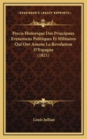 Precis Historique Des Principaux Evenemens Politiques Et Militaires Qui Ont Amene La Revolution D'Espagne (1821) 1160229287 Book Cover