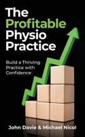 The Profitable Physio Practice: Build a Thriving Practice with Confidence 1923589660 Book Cover