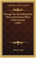 Beitrage Zur Herstellung Der Alten Lateinischen Bibel-Uebersetzung (1868) 0274039966 Book Cover