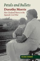 Petals and Bullets: Dorothy Morris -- New Zealand Nurse in the Spanish Civil War 1845196848 Book Cover
