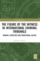 The Figure of the Witness in International Criminal Tribunals: Memory, Atrocities and Transitional Justice 1032059885 Book Cover