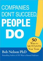Companies Don't Succeed, People Do: 50 Ways to Motivate Your Team 160810642X Book Cover